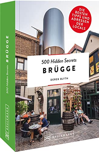 Bruckmann Reiseführer – 500 Hidden Secrets Brügge: Die besten Tipps und Adressen der Locals, um Venedig ganz neu zu entdecken.: Die besten Tipps und ... der Locals, um Brügge ganz neu zu entdecken.