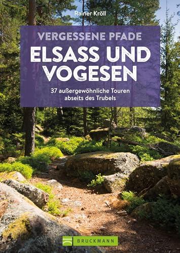 Wanderführer – Vergessene Pfade Elsass & Vogesen: 37 Touren zum Genusswandern abseits des Trubels. Entdecken Sie auf traumhaften Wanderrouten das Elsass & die Vogesen