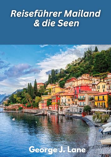 Mailand & die Seen Reiseführer 2025: Mode, Kunst und Ruhe am Seeufer: Como, Garda oder Maggiore