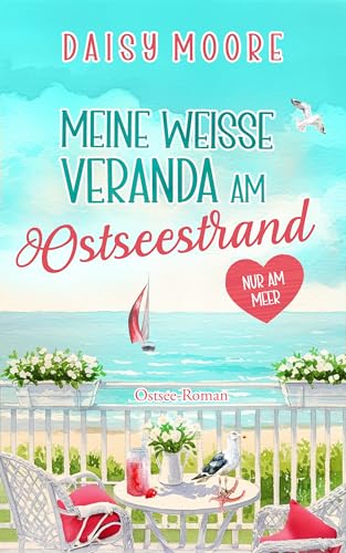 Meine weiße Veranda am Ostseestrand: Neue Liebe, alte Pension und ein großes Geheimnis: Ostsee-Roman (Nur am Meer 1)