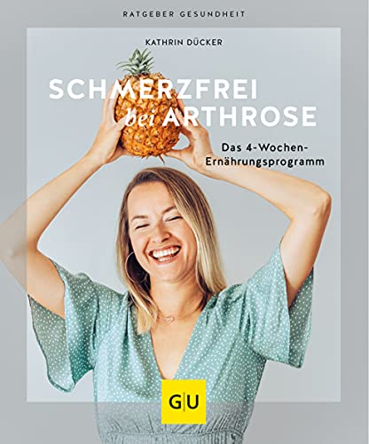 Schmerzfrei bei Arthrose: Das 4-Wochen-Ernährungsprogramm (GU Ratgeber Gesundheit)