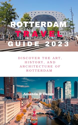 Rotterdam travel guide 2023: Discover the Art, History, and Architecture of Rotterdam (English Edition)