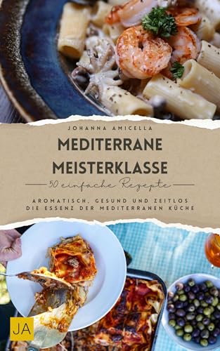 Mediterrane Meisterklasse: Aromatisch, gesund und zeitlos – Die Essenz der mediterranen Küche