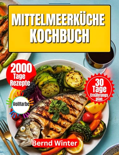 MITTELMEERKÜCHE KOCHBUCH: 2000 Tage supereinfache, budgetfreundliche und gesunde Rezepte mit einem 30-Tage-Speiseplan zur Gewichtsreduktion (Super Easy and Delicious Recipes Cookbooks 4)