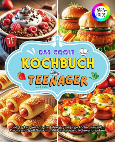 Das coole Kochbuch für Teenager: +90 Leckere Rezepte für Anfänger und junge Köche. Gesund, Kreativ und Spaß Gekocht – Mit Farbfotos und Nährwertangaben