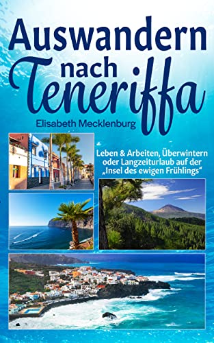 Auswandern nach Teneriffa: Leben & Arbeiten, Überwintern oder Langzeiturlaub auf der 'Insel des ewigen Frühlings'