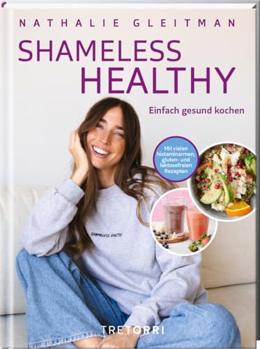 SHAMELESS HEALTHY: einfach gesund kochen - Mit vielen histaminarmen, gluten- und laktosefreien Rezepten