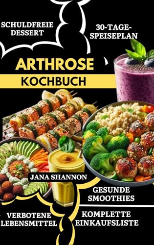ARTHROSE KOCHBUCH: Köstliche entzündungshemmende, glutenfreie Rezepte bei Arthrose, Rheumatoider Arthritis, Gelenkschmerzen & Gicht