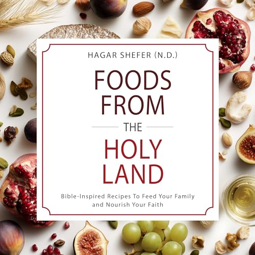 Foods From the Holy Land: Bible-Inspired Recipes To Feed Your Family and Nourish Your Faith (English Edition)
