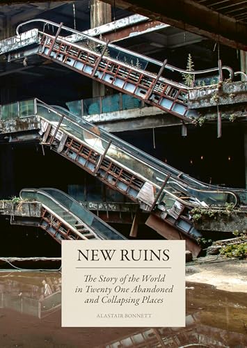 New Ruins: The Story of the World in 21 Abandoned and Collapsing Places (English Edition)