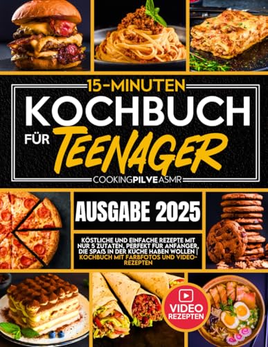 15-Minuten-Kochbuch für Teenager: Köstliche und einfache Rezepte mit nur 5 Zutaten, perfekt für Anfänger, die Spaß in der Küche haben wollen | Kochbuch mit Farbfotos und Video-Rezepten