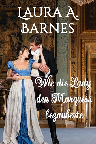 Wie die Lady den Marquess bezauberte (Liebeswirren 1)
