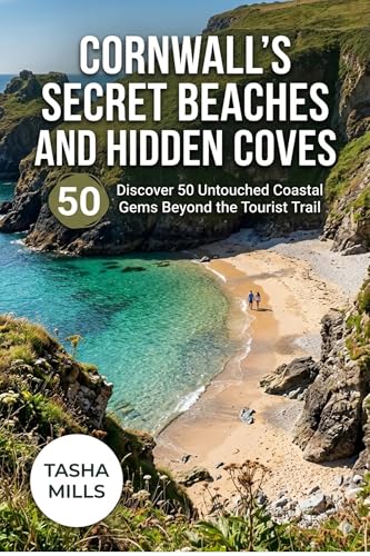 Cornwall's Secret Beaches and Hidden Coves: Discover 50 Untouched Coastal Gems Beyond the Tourist Trail (English Edition)