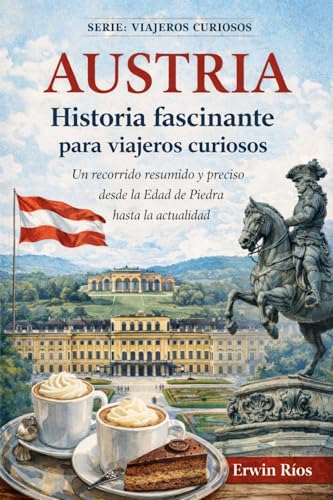AUSTRIA Historia fascinante para viajeros curiosos: Un recorrido resumido y preciso desde la Edad de Piedra hasta la actualidad (Spanish Edition)
