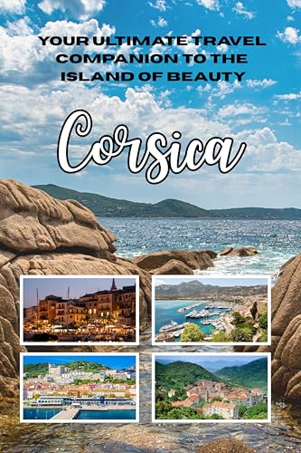 Corsica Travel Guide 2026: Your Ultimate Travel Companion to the Island of Beauty (English Edition)