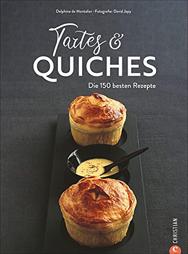 Kochbuch: Tartes & Quiches. Die 150 besten Rezepte zu Tartes, Quiches, Pizzas, Pies & Co.: Die 150 besten Rezepte