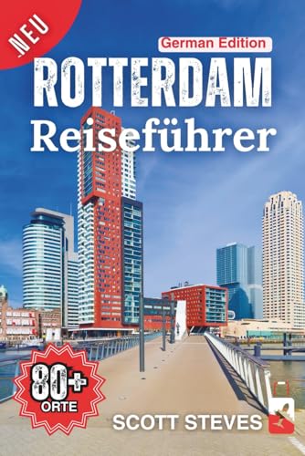 Rotterdam Reiseführer 2025: Erleben Sie Rotterdam vom Hafen aus – Ihr unverzichtbarer Leitfaden zu 80+ Must-See-Orten und Abenteuern abseits des Pfades (Neuer Reiseführer, Band 2)