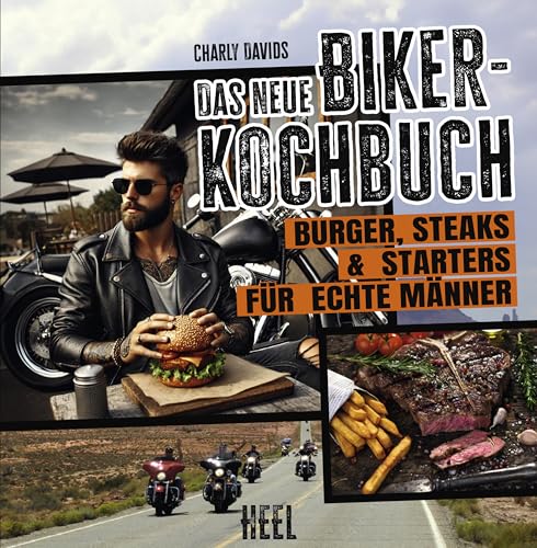 Das neue Biker-Kochbuch: Burger, Steaks & Starters für echte Männer