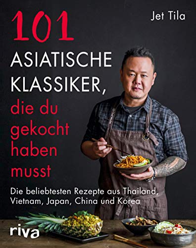 101 asiatische Klassiker, die du gekocht haben musst: Die beliebtesten Rezepte aus Thailand, Vietnam, Japan, China und Korea