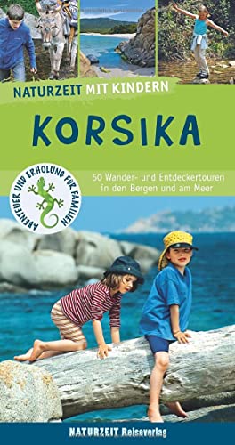 Naturzeit mit Kindern: Korsika: 50 Wander- und Entdeckertouren in den Bergen und am Meer