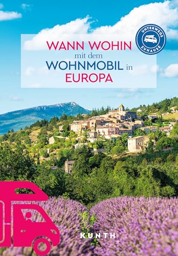 KUNTH Wann wohin mit dem Wohnmobil Europa: Unterwegs Zuhause (KUNTH Mit dem Wohnmobil unterwegs)