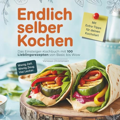 Endlich selber kochen - Das Einsteiger-Kochbuch mit 100 Lieblingsrezepten von Basic bis Wow: Inklusive Tipps und Küchenhacks für Anfänger und junge Erwachsene