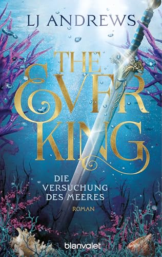 The Ever King - Die Versuchung des Meeres: Roman - Magische Fae treffen auf heiße Piraten – die gehypte Romantasy-Saga endlich auf Deutsch! (Ever Seas, Band 1)