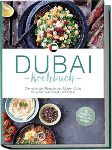 Dubai Kochbuch: Die leckersten Rezepte der dubaier Küche für jeden Geschmack und Anlass - inkl. Brotrezepten, Fingerfood, Dips & Getränken