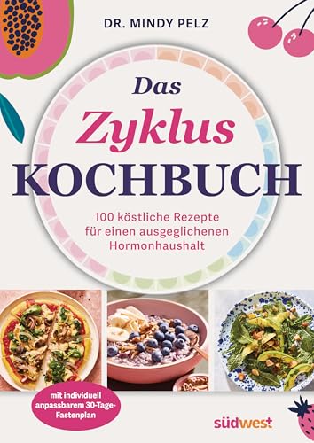 Das Zykluskochbuch: 100 köstliche Rezepte für einen ausgeglichenen Hormonhaushalt