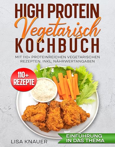High Protein Vegetarisch Kochbuch: Mit 110+ proteinreichen vegetarischen Rezepten. Inkl. Nährwertangaben