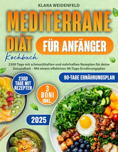 Mediterrane Diät Kochbuch für Anfänger: 2300 Tage mit schmackhaften und nahrhaften Rezepten für deine Gesundheit – Mit einem effektiven 90-Tage-Ernährungsplan