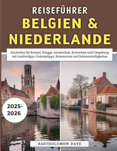 Reiseführer Belgien & Niederlande 2025–2026: Entdecken Sie Brüssel, Brügge, Amsterdam, Rotterdam und Umgebung mit Insidertipps, Geheimtipps, Reiserouten und Sehenswürdigkeiten