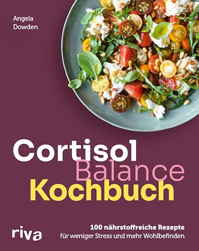 Cortisol-Balance-Kochbuch: 100 nährstoffreiche Rezepte für weniger Stress und mehr Wohlbefinden | Gesunde Gerichte für einen ausgeglichenen Cortisolspiegel und Hormonhaushalt