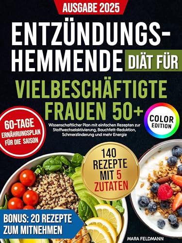 Entzündungshemmende Diät für vielbeschäftigte Frauen 50+:: Wissenschaftlicher Plan mit einfachen Rezepten zur Stoffwechselaktivierung, Bauchfett-Reduktion, Schmerzlinderung und mehr Energie