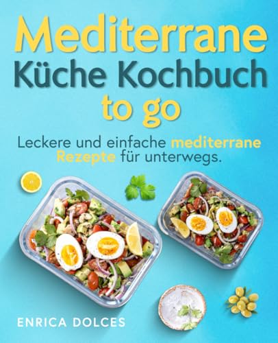Mediterrane Küche Kochbuch to go: Leckere und einfache mediterrane Rezepte für unterwegs.