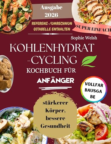 Kohlenhydrat-Cycling-Kochbuch für Anfänger: Kohlenhydrat-Cycling leicht gemacht: Rezepte mit niedrigem und hohem Kohlenhydratgehalt, farbigen Fotos und fitnessorientierten Ernährungsstrategien