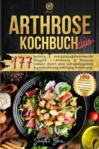 Arthrose Kochbuch plus: 177 gesunde Rezepte für eine leckere & entzündungshemmende Ernährung - Arthrose & Rheuma lindern durch eine alltagstaugliche Arthrose Ernährung. Plus Nährwerte & Nährstoffe