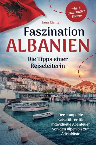 Faszination Albanien: Die Tipps einer Reiseleiterin | Der kompakte Reiseführer für individuelle Abenteuer von den Alpen bis zur Adriaküste inkl. 7 traumhafter Routen