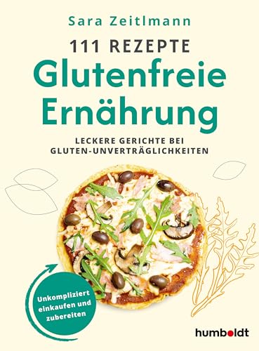 111 Rezepte – Glutenfreie Ernährung: Leckere Gerichte bei Gluten-Unverträglichkeiten. Unkompliziert einkaufen und zubereiten