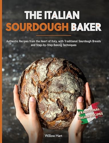 The Italian Sourdough Baker: Authentic recipes from the heart of Italy, with traditional homemade bread and step-by-step cooking techniques. (English Edition)