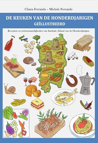 DE KEUKEN VAN DE HONDERDJARIGEN GEÏLLUSTREERD: Recepten en wetenswaardigheden van Sardinië, Eiland van de Honderdjarigen (Dutch Edition)