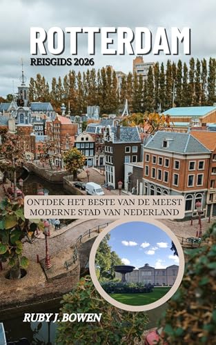 ROTTERDAM REISGIDS 2026: ONTDEK HET BESTE VAN DE MEEST MODERNE STAD VAN NEDERLAND (Dutch Edition)