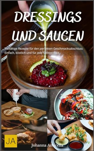Dressings und Saucen: Vielfältige Rezepte für den perfekten Geschmacksabschluss - Einfach, köstlich und für jede Gelegenheit.