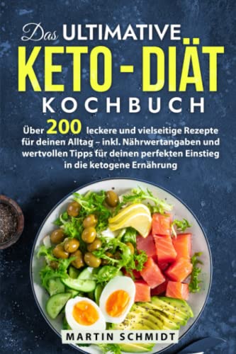 Das ultimative Keto - Diät Kochbuch: Über 200 leckere und vielseitige Rezepte für deinen Alltag - mit Nährwertangaben und wertvollen Tipps für deinen perfekten Einstieg in die ketogene Ernährung