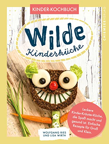 Wilde Kinderküche: Leckere Kinder-Kräuter-Küche, die Spaß macht und gesund ist. Einfache Rezepte für Groß und Klein. Kinder-Kochbuch.