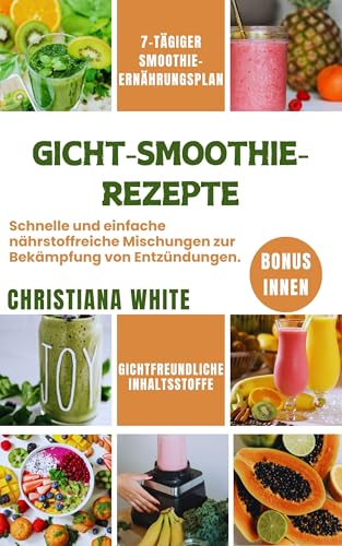 GICHT-SMOOTHIE-REZEPTE: Schnelle und einfache nährstoffreiche Mischungen zur Behandlung von Entzündungen.