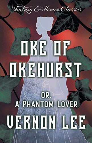 Oke of Okehurst - or, A Phantom Lover: (Fantasy and Horror Classics)