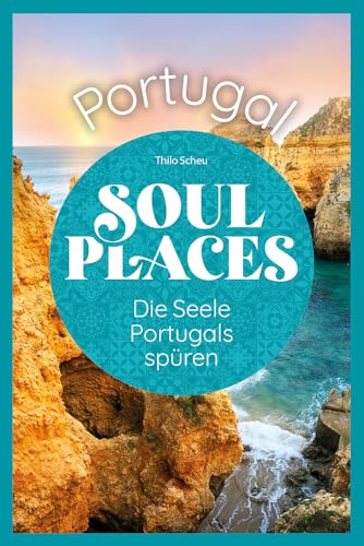Soul Places Portugal – Die Seele Portugals spüren: Der besondere Portugal Reiseführer