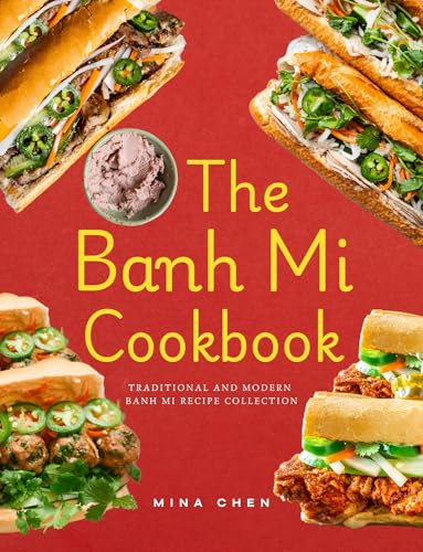 The Banh Mi Cookbook – Traditional and Modern Banh Mi Recipe Collection: The Ultimate Guide to Vietnam’s Favorite Sandwich, Made at Home (English Edition)