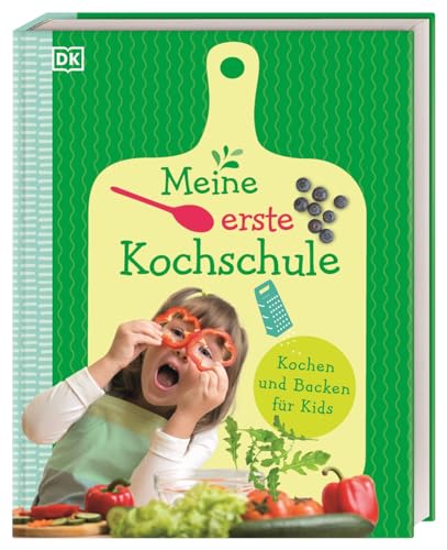 Meine erste Kochschule: Kochen und Backen für Kids. Für Kinder ab 6 Jahren